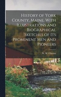 bokomslag History of York County, Maine. With Illustrations and Biographical Sketches of its Prominent men and Pioneers