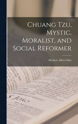 Chuang Tzu, Mystic, Moralist, and Social Reformer 1