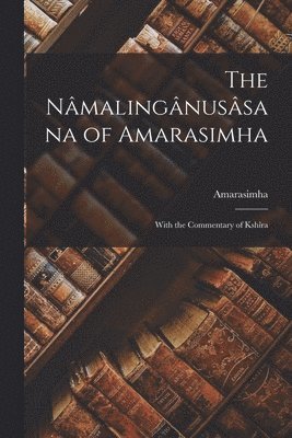 The Nmalingnussana of Amarasimha; With the Commentary of Kshra 1