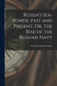 bokomslag Russia's Sea-Power, Past and Present, Or, The Rise of the Russian Navy