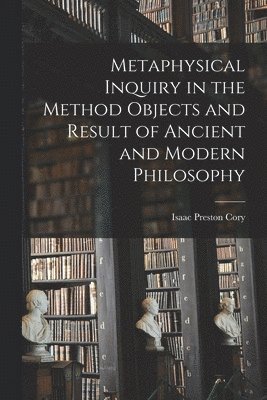 Metaphysical Inquiry in the Method Objects and Result of Ancient and Modern Philosophy 1