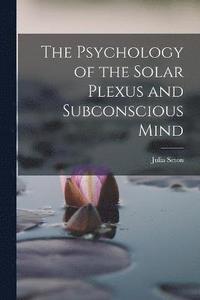 bokomslag The Psychology of the Solar Plexus and Subconscious Mind