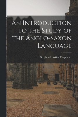 An Introduction to the Study of the Anglo-Saxon Language 1