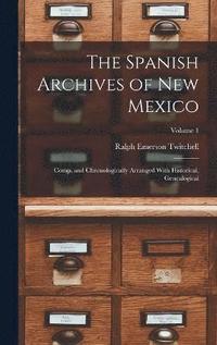 bokomslag The Spanish Archives of New Mexico; Comp. and Chronologically Arranged With Historical, Genealogical; Volume 1