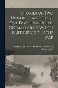 bokomslag Histories of two Hundred and Fifty-one Divisions of the German Army Which Participated in the War