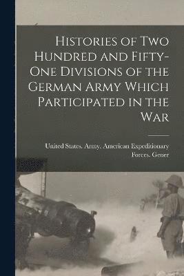 bokomslag Histories of two Hundred and Fifty-one Divisions of the German Army Which Participated in the War