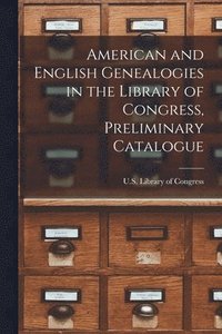 bokomslag American and English Genealogies in the Library of Congress, Preliminary Catalogue