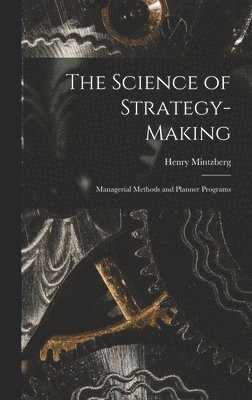 Henry Mintzberg - Science of Strategy-making; Managerial Methods and Planner Programs, Inbunden