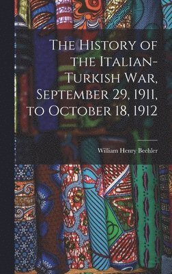 bokomslag History of the Italian-Turkish War, September 29, 1911, to October 18, 1912
