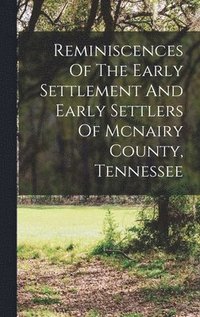 bokomslag Reminiscences Of The Early Settlement And Early Settlers Of Mcnairy County, Tennessee