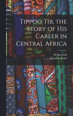 bokomslag Tippoo Tib, the Story of his Career in Central Africa