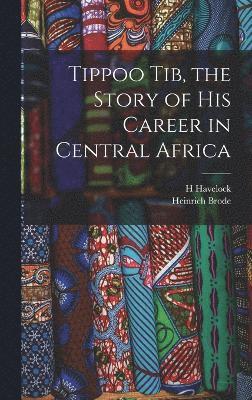 Tippoo Tib, the Story of his Career in Central Africa 1