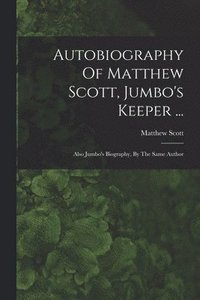 bokomslag Autobiography Of Matthew Scott, Jumbo's Keeper ...