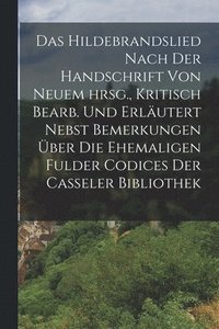 bokomslag Das Hildebrandslied nach der Handschrift von neuem hrsg., Kritisch bearb. und erlutert nebst Bemerkungen ber die ehemaligen Fulder Codices der Casseler Bibliothek