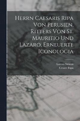 bokomslag Herrn Caesaris Ripa von Perusien, Ritters von St. Mauritio und Lazaro, Erneuerte Iconologia