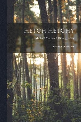 Hetch Hetchy; its Origin and History 1