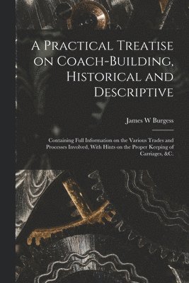 bokomslag A Practical Treatise on Coach-building, Historical and Descriptive