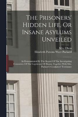 bokomslag Prisoners' Hidden Life, Or Insane Asylums Unveiled