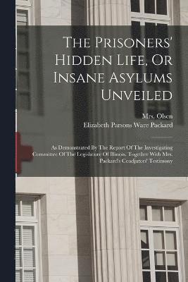 The Prisoners' Hidden Life, Or Insane Asylums Unveiled 1