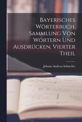 bokomslag Bayerisches Wörterbuch. Sammlung von Wörtern und Ausdrücken. Vierter Theil