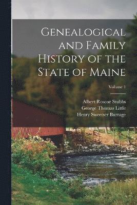 Genealogical and Family History of the State of Maine; Volume 1 1