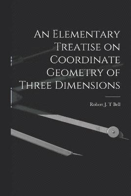 Robert J T Bell, Robert J. T. Bell, Robert J. T Bell - Elementary Treatise on Coordinate Geometry of Three Dimensions, Häftad