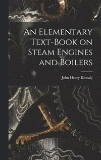 bokomslag An Elementary Text-Book on Steam Engines and Boilers