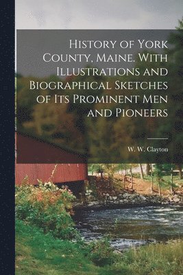 bokomslag History of York County, Maine. With Illustrations and Biographical Sketches of its Prominent men and Pioneers