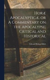 bokomslag Hor Apocalyptic, or A Commentary on the Apocalypse, Critical and Historical
