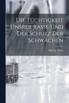 bokomslag Die Tüchtigkeit Unsrer Rasse und der Schutz der Schwachen