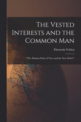 Thorstein Veblen - Vested Interests and the Common Man, Häftad