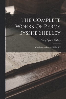 Percy Bysshe Shelley - Complete Works Of Percy Bysshe Shelley, Häftad