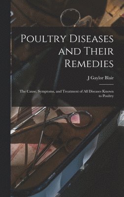 bokomslag Poultry Diseases and Their Remedies; the Cause, Symptoms, and Treatment of all Diseases Known to Poultry