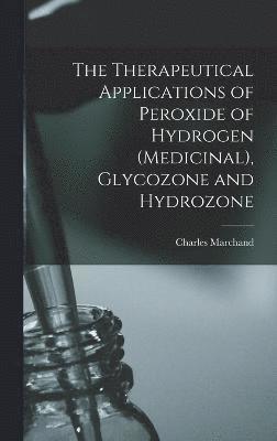 The Therapeutical Applications of Peroxide of Hydrogen (Medicinal), Glycozone and Hydrozone 1