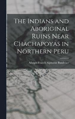 The Indians and Aboriginal Ruins Near Chachapoyas in Northern Peru 1