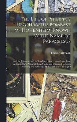 Franz Hartmann - Life of Philippus Theophrastus Bombast of Hohenheim, Known by the Name of Paracelsus, Inbunden