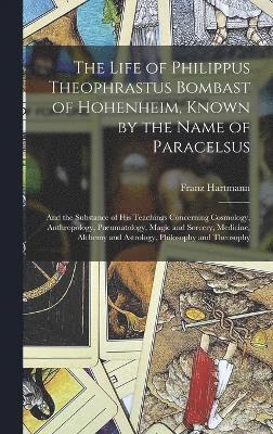 The Life of Philippus Theophrastus Bombast of Hohenheim, Known by the Name of Paracelsus 1
