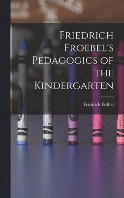 Friedrich Fröbel - Friedrich Froebel's Pedagogics of the Kindergarten, Inbunden