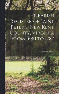 bokomslag The Parish Register of Saint Peter's, New Kent County, Virginia From 1680 to 1787