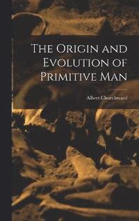 bokomslag The Origin and Evolution of Primitive Man