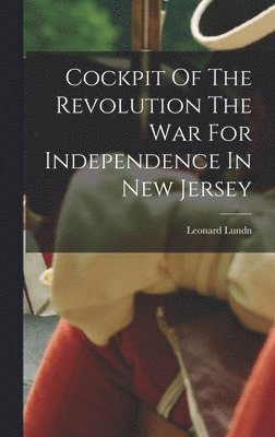 Cockpit Of The Revolution The War For Independence In New Jersey 1