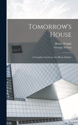 Henry Wright, George Nelson - Tomorrow's House, Inbunden