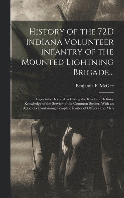 bokomslag History of the 72D Indiana Volunteer Infantry of the Mounted Lightning Brigade...