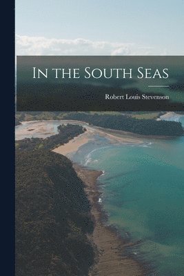 Robert Louis Stevenson - In the South Seas, Häftad
