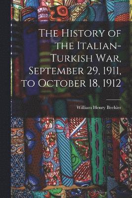 bokomslag The History of the Italian-Turkish War, September 29, 1911, to October 18, 1912