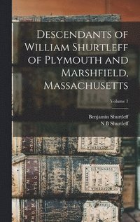 bokomslag Descendants of William Shurtleff of Plymouth and Marshfield, Massachusetts; Volume 1