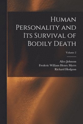 Human Personality and Its Survival of Bodily Death; Volume 2 1