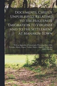 bokomslag Documents, Chiefly Unpublished, Relating to the Huguenot Emigration to Virginia and to the Settlement at Manakin-Town