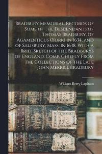 bokomslag Bradbury Memorial. Records of Some of the Descendants of Thomas Bradbury, of Agamenticus (York) in 1634, and of Salisbury, Mass. in 1638, With a Brief Sketch of the Bradburys of England. Comp.