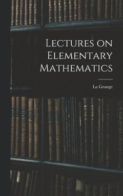 La Grange - Lectures on Elementary Mathematics, Inbunden